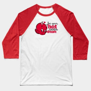 HOT STUFF - Hot Valentine dream Baseball T-Shirt